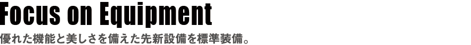 優れた機能と美しさを備えた先進設備を標準装備。